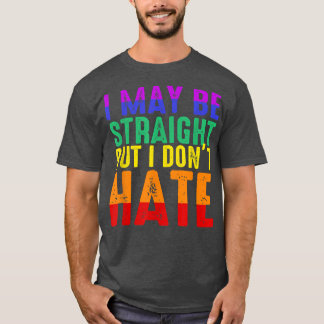 I May Be Straight But I Dont Hate LGBT Pride T-Shirt