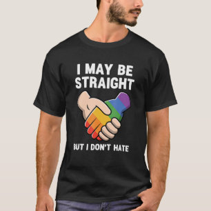 I May Be Straight But I Don't Hate Lgbtq Rainbow P T-Shirt