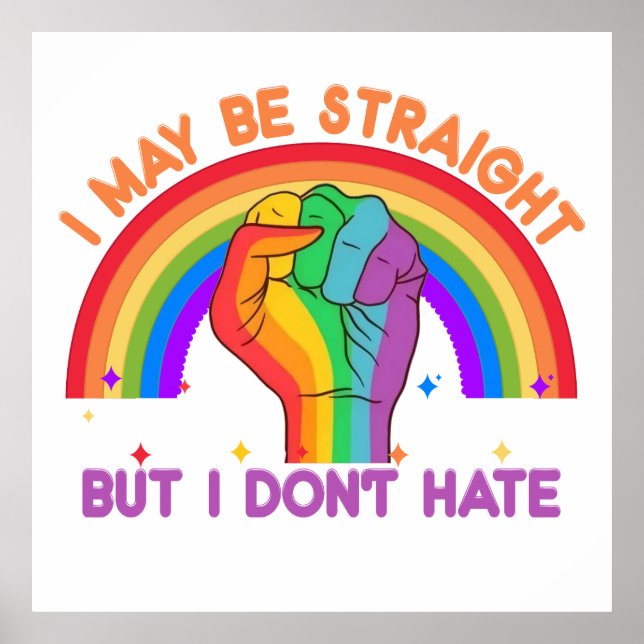 I May Be Straight But I Don't Hate LGBTQIA Pride Poster (Front)