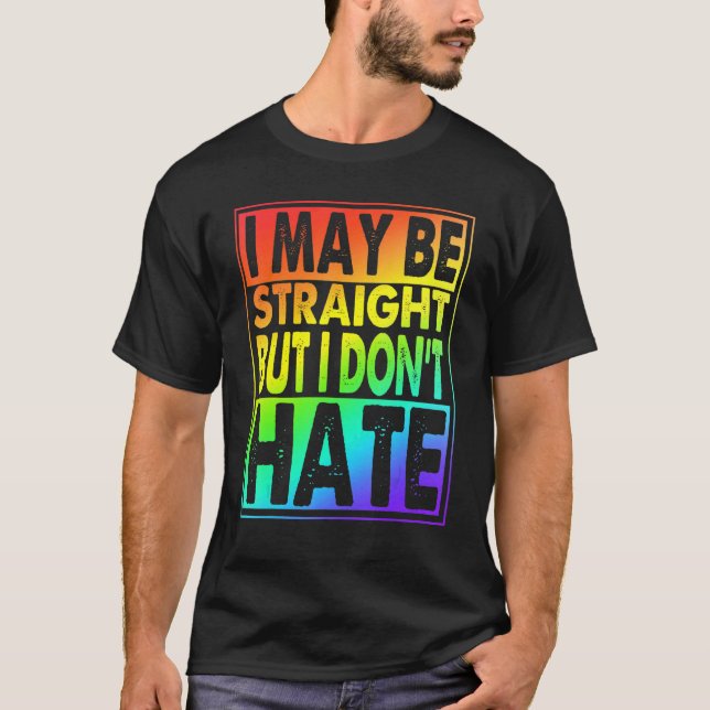 I May Be Straight But I Don't Hate T-Shirt (Front)