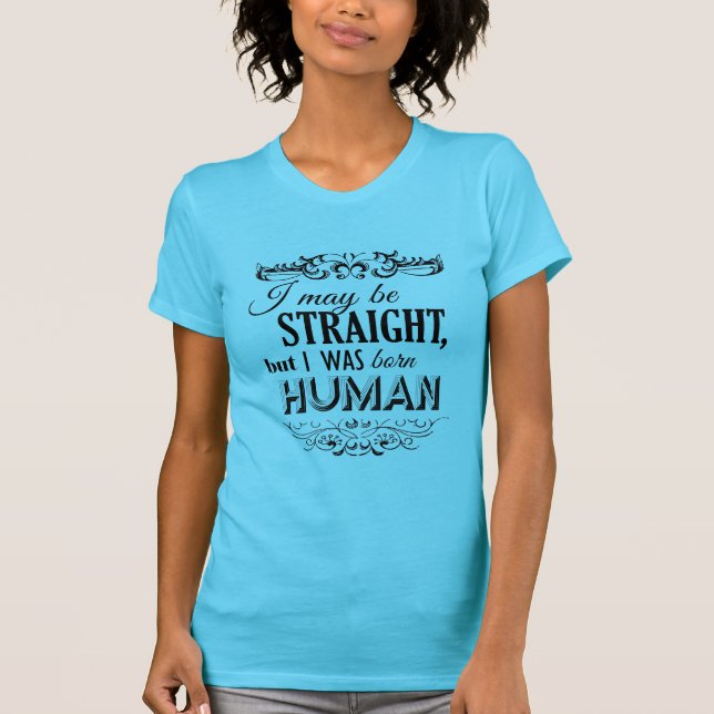 I MAY BE STRAIGHT BUT I WAS BORN HUMAN T-Shirt (Front)