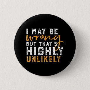 I May Be Wrong But Highly Unlikely Funny Sarcasm 6 Cm Round Badge