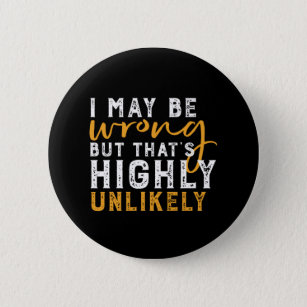 I May Be Wrong But Highly Unlikely Funny Sarcasm 6 Cm Round Badge