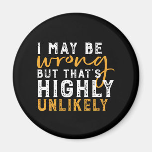 I May Be Wrong But Highly Unlikely Funny Sarcasm Magnet