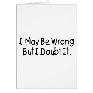 I May Be Wrong But I Doubt It