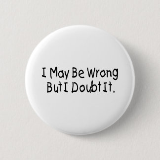 I May Be Wrong But I Doubt It 6 Cm Round Badge