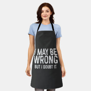I May Be Wrong But I Doubt It Apron
