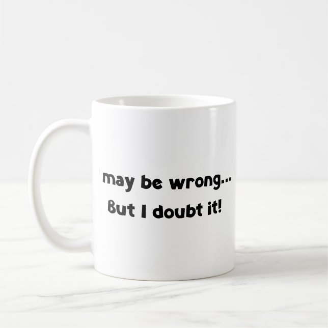 I may be wrong... But I doubt it! Coffee Mug (Left)