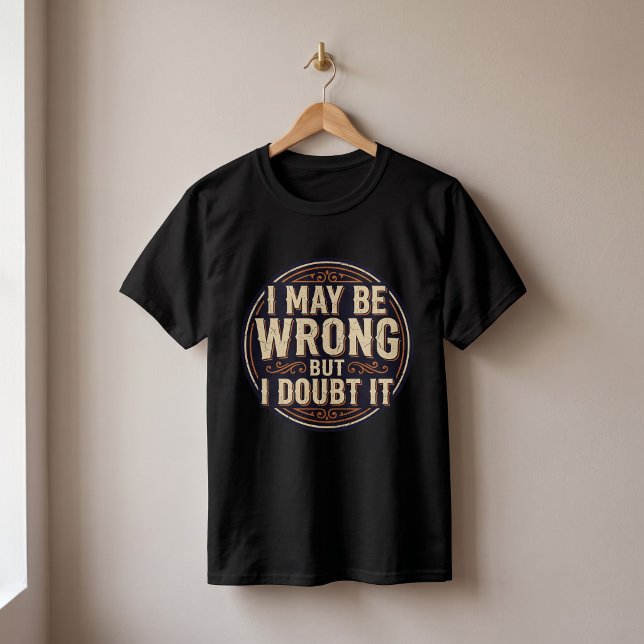 I May Be Wrong But I Doubt It Funny Quote Design T-Shirt (Creator Uploaded)
