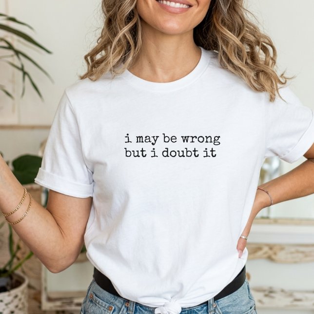  I May Be Wrong But I Doubt It Funny Saying T-Shirt (Creator Uploaded)