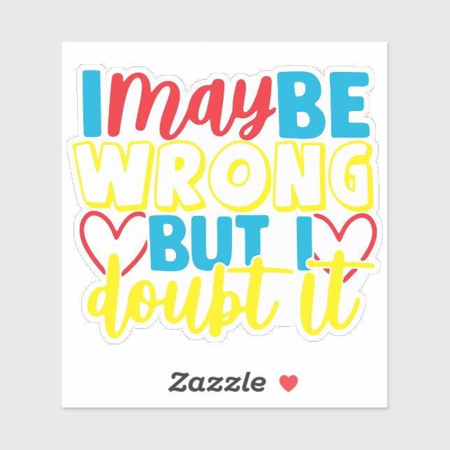 I May Be Wrong But I Doubt It Humour Quote (Sheet)