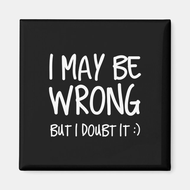 I May Be Wrong But I Doubt It  Magnet (Front)