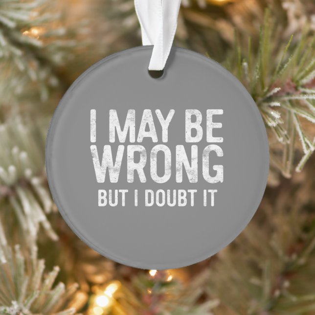 I May Be Wrong But I Doubt It Ornament (Tree)