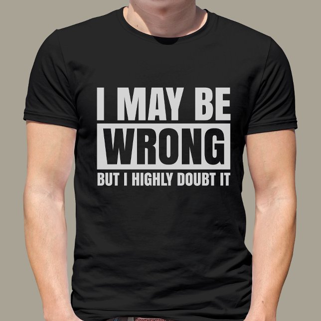  I May Be Wrong But I Doubt It, Sarcastic T-Shirt (Creator Uploaded)