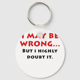 I May Be Wrong But I Highly Doubt It Key Ring