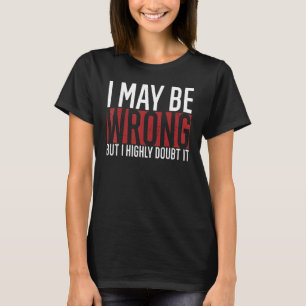 I May Be Wrong But I Highly Doubt It Sarcastic for T-Shirt