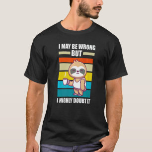 I May Be Wrong But I Highly Doubt It Slothes Anima T-Shirt
