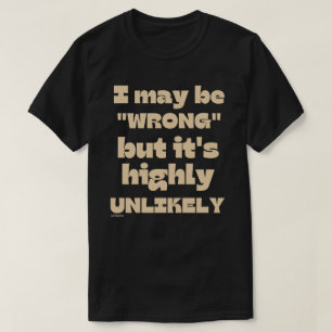 I MAY BE WRONG BUT IT' HIGHLY UNLIKELY funny       T-Shirt
