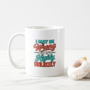 I May Be Wrong But It’s Highly Unlikely Coffee Mug
