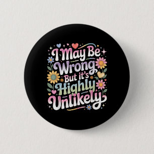 I May Be Wrong But Its Highly Unlikely 6 Cm Round Badge