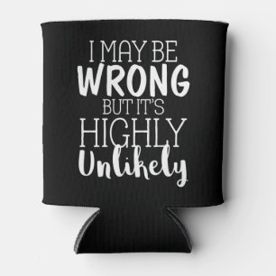 I May Be Wrong But It's Highly Unlikely Can Cooler
