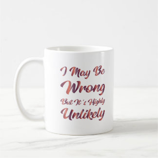 I May Be Wrong But It's Highly Unlikely Coffee Mug