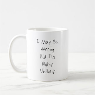 I May Be Wrong But It's Highly Unlikely Coffee Mug