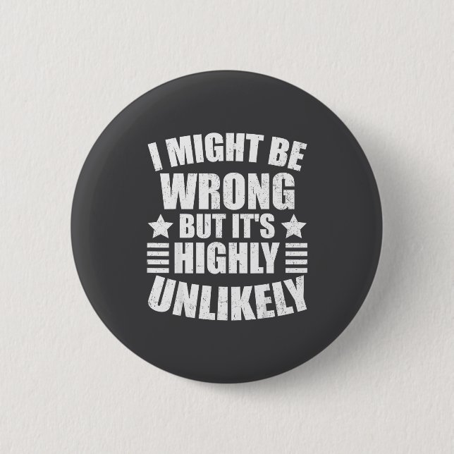 I May Be Wrong But It's Highly Unlikely Funny  6 Cm Round Badge (Front)