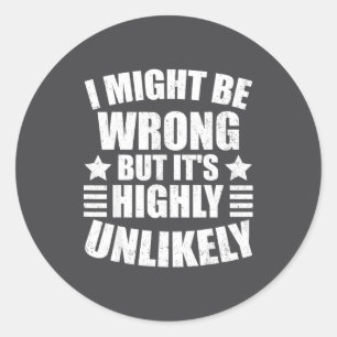 I May Be Wrong But It's Highly Unlikely Funny Classic Round Sticker