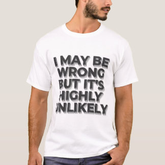 I May Be Wrong But It's Highly Unlikely Funny T-Shirt