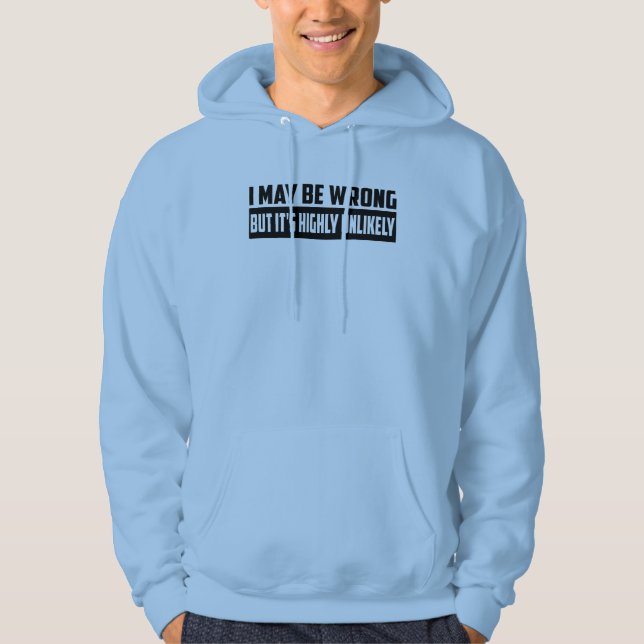 I May Be Wrong But It's Highly Unlikely Hoodie (Front)