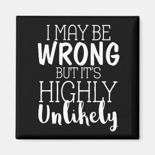 I May Be Wrong But Its Highly Unlikely Magnet