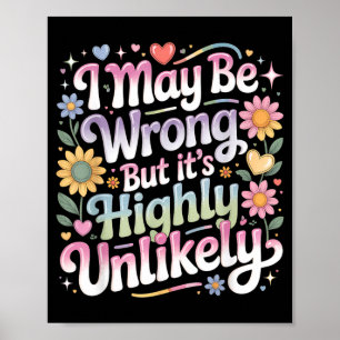 I May Be Wrong But Its Highly Unlikely Poster