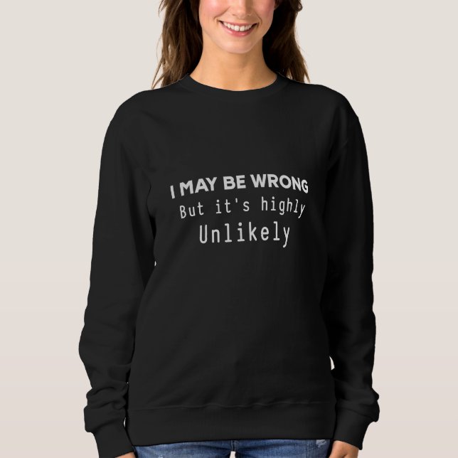 I may be wrong, but it's highly unlikely sweatshirt (Front)