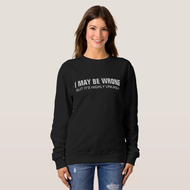 I May Be Wrong But It's Highly Unlikely Sweatshirt (Front Full)