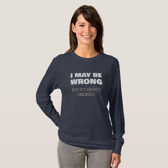 I May Be Wrong But It's Highly Unlikely T-Shirt (Front Full)