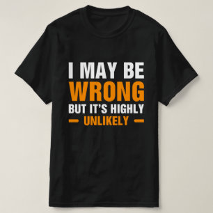 I May Be Wrong But It's Highly UnlikelyT-Shirt T-Shirt