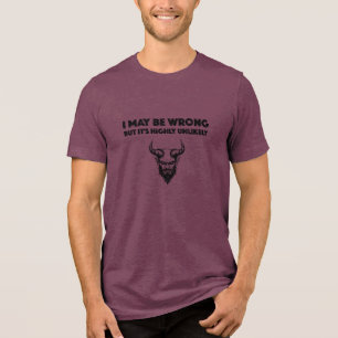 I May Be Wrong But It's Highly Unlikley - Bella+Ca Tri-Blend Shirt