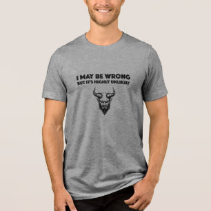I May Be Wrong But It's Highly Unlikley - Bella+Ca Tri-Blend Shirt