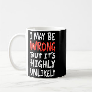 I May Be Wrong But Its Unlikely Shirt Funny Saying Coffee Mug