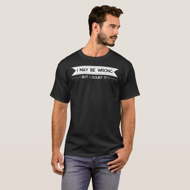 I May Be Wrong" Funny Confidence Quote T-Shirt (Front Full)