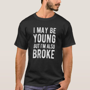 I May Be Young But I'm Also Broke  College T-Shirt