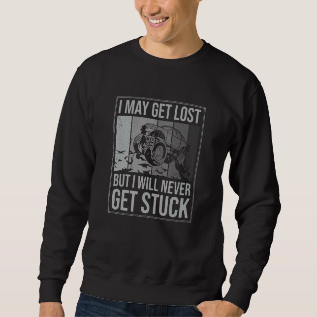 I May Get Lost But Ill Never Get Stuck Truck Mud B Sweatshirt (Front)