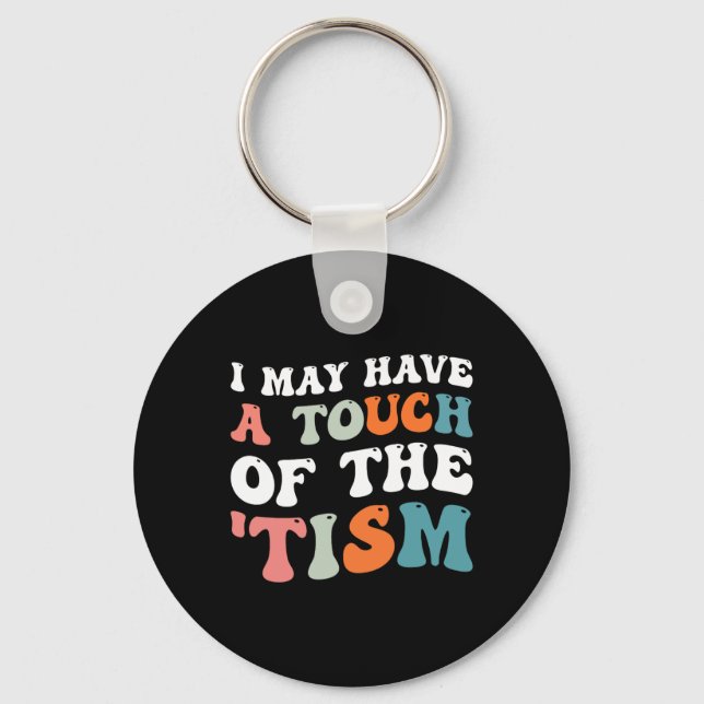 I May Have A Touch Of The Tism 1  Key Ring (Front)