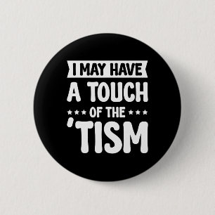 I May Have A Touch Of The Tism 2 6 Cm Round Badge
