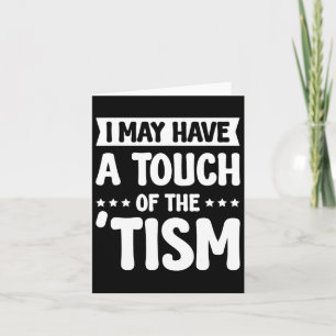 I May Have A Touch Of The Tism 2  Card