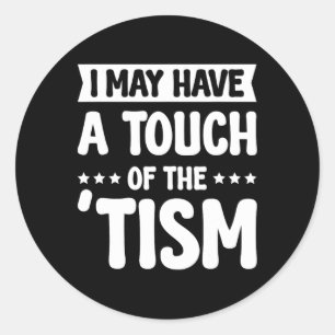 I May Have A Touch Of The Tism 2 Classic Round Sticker