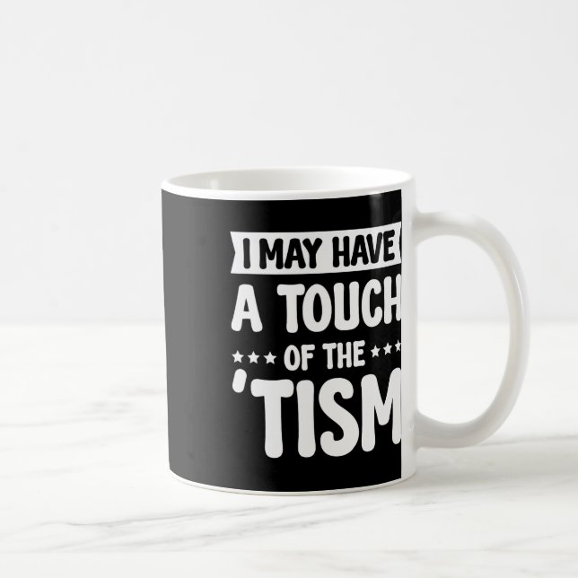 I May Have A Touch Of The Tism 2  Coffee Mug (Right)