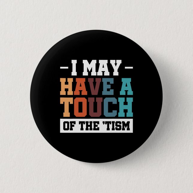 I May Have A Touch Of The Tism 3  6 Cm Round Badge (Front)