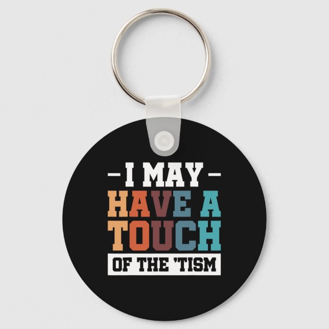 I May Have A Touch Of The Tism 3  Key Ring (Front)